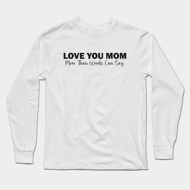 Love You Mom: More Than Words Can Say Long Sleeve T-Shirt by Qasim